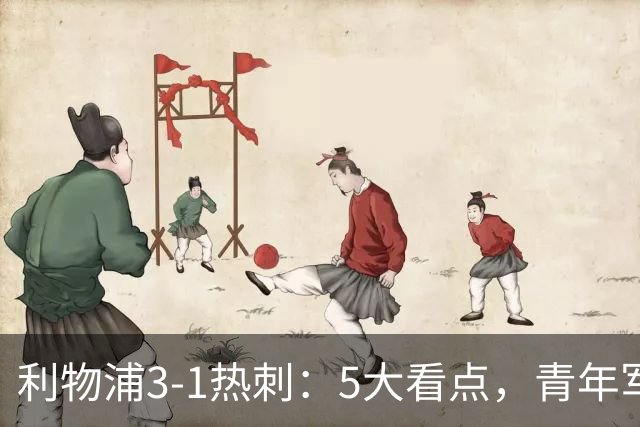 利物浦3-1热刺：5大看点，青年军炸场，他差点被卖却成最佳